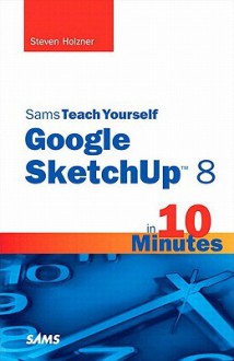 Sams Teach Yourself Google Sketchup 8 in 10 Minutes - Steven Holzner