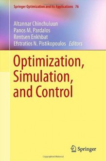 Optimization, Simulation, and Control (Springer Optimization and Its Applications) - Altannar Chinchuluun, Panos M. Pardalos, Rentsen Enkhbat, Efstratios N. Pistikopoulos