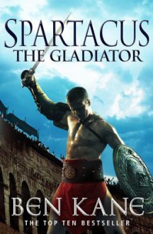 Spartacus: The Gladiator - Ben Kane