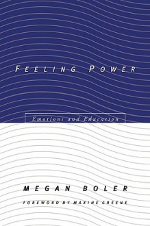 Feeling Power: Emotions and Education - Megan Boler