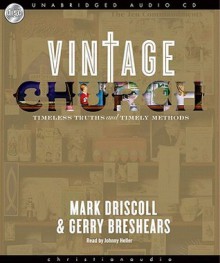 Vintage Church: Timeless Truths & Timely Methods (Audio) - Mark Driscoll, Gerry Breshears, Johnny Heller