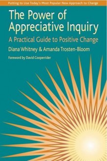 The Power of Appreciative Inquiry: A Practical Guide to Positive Change - Diana Whitney, David L. Cooperrider, Amanda Trosten-Bloom