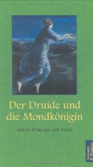 Der Druide und die Mondkönigin. Irische Märchen und Sagen - Ursula Clemen, Kurt Schier