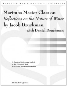 Marimba Master Class on Reflections on the Nature of Water - Jacob Druckman, Daniel Druckman, Anthony J. Cirone