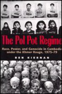 The Pol Pot Regime: Race, Power, and Genocide in Cambodia under the Khmer Rouge, 1975-79 - Ben Kiernan