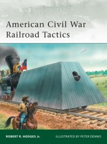 American Civil War Railroad Tactics - Robert R. Hodges, Jr., Peter Dennis