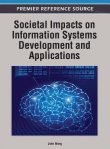 Societal Impacts of Information Systems Development and Applications - John Wang