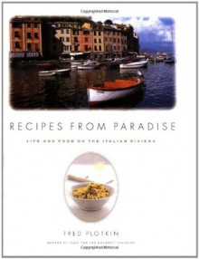 Recipes from Paradise: Life & Food on the Italian Riviera - Fred Plotkin