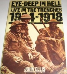 Eye-Deep In Hell: Life In The Trenches 1914-1918 - John Ellis