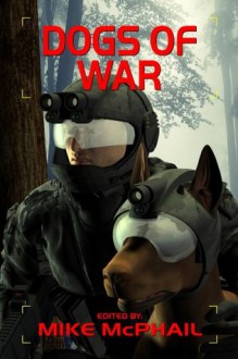 Dogs of War - Bud Sparhawk, David Sherman, Brenda Cooper, Jeff Young, Chris E. Hiles, Robert E. Waters, Janine K. Spendlove, C.J. Henderson, Tony Ruggiero, Mike McPhail