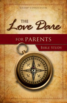 The Love Dare for Parents Bible Study: Study Guide - Stephen Kendrick, Alex Kendrick