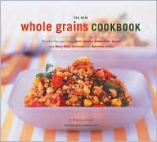 The New Whole Grain Cookbook: Terrific Recipes Using Farro, Quinoa, Brown Rice, Barley, and Many Other Delicious and Nutritious Grains - Robin Asbell, Caren Alpert