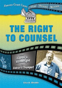 The Right to Counsel: From Gideon V. Wainwright to Gideon's Trumpet - Lisa A. Wroble