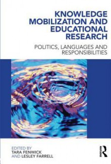 Knowledge Mobilization and Educational Research: Politics, Languages and Responsibilities - Tara Fenwick, Lesley Farrell