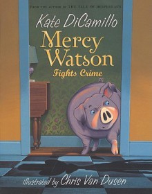 Mercy Watson: Fights Crime - Kate DiCamillo, Chris Van Dusen