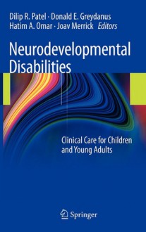 Neurodevelopmental Disabilities: Clinical Care for Children and Young Adults - Dilip R. Patel, Donald E. Greydanus, Hatim A. Omar, Joav Merrick