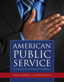 American Public Service: Constitutional and Ethical Foundations - Sheila Kennedy, David Schultz