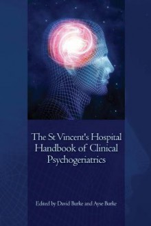 The St Vincent's Hospital Handbook of Clinical Psychogeriatrics - David Burke, Ayse Burke