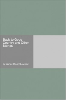 Back To Gods Country And Other Stories - James Oliver Curwood