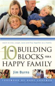 The 10 Building Blocks for a Happy Family - Jim Burns