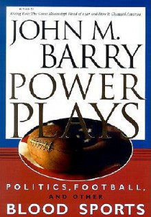 Power Plays: Politics, Football, and Other Blood Sports - John M. Barry