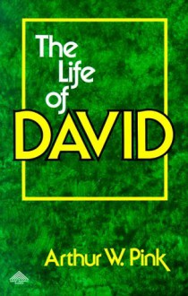 Life of David (Two Volumes in One) - Arthur W. Pink