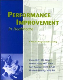 Performance Improvement in Healthcare: A Tool for Programmed Learning - Chris Elliott, Patricia Shaw, Polly Isaacson