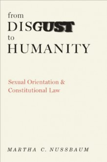 From Disgust to Humanity: Sexual Orientation and Constitutional Law (Inalienable Rights) - Martha C. Nussbaum