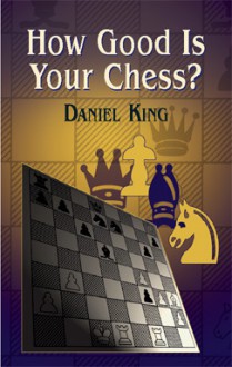 How Good Is Your Chess? - Daniel King