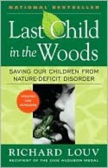 Last Child in the Woods: Saving Our Children from Nature-Deficit Disorder - Richard Louv