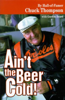 Ain't the Beer Cold! - Chuck Thompson