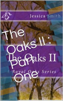 The Oaks II : Part One (A Royal Oaks Series) - Jessica Smith