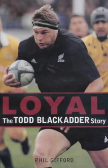 Loyal: The Todd Blackadder Story - Phil Gifford