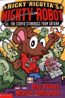 Ricky Ricotta's Mighty Robot vs. the Stupid Stinkbugs from Saturn - Dav Pilkey, Martin Ontiveros