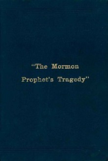 Mormon Prophet's Tragedy: A Review - Orson F. Whitney