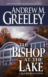 The Bishop at the Lake: A Bishop Blackie Ryan Novel - Andrew M. Greeley