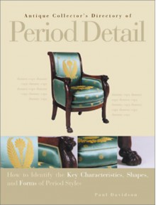 Antique Collector's Directory Of Period Detail: How To Identify The Key Characteristics, Shapes, And Forms Of Period Styles - Paul Davidson