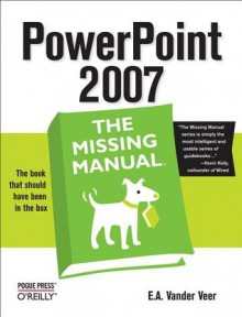 PowerPoint 2007: The Missing Manual - E.A. Vander Veer