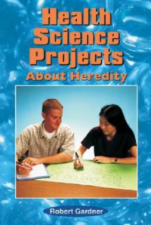 Health Science Projects about Heredity (Science Projects (Enslow)) - Robert Gardner