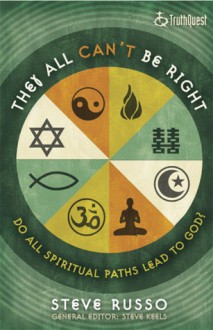 They All Can't Be Right: Do All Spiritual Paths Lead to God? - Steve Russo, Steve Keels