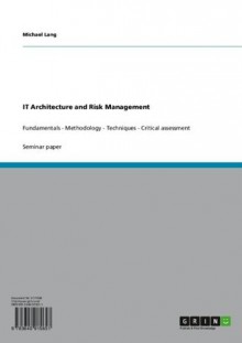 IT Architecture and Risk Management: Fundamentals - Methodology - Techniques - Critical assessment - Michael Lang