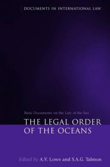 The Legal Order of the Oceans: Basic Documents on the Law of the Sea - A.V. Lowe, S.A.G. Talmon