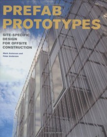 Prefab Prototypes: Site-Specific Design for Offsite Construction - Mark Anderson, Peter Anderson