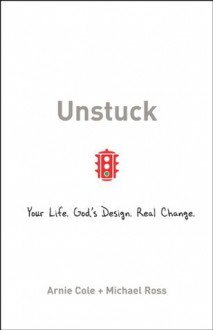 Unstuck: Your Life. God's Design. Real Change. - Arnie Cole, Michael Ross