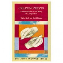 Creating Texts: An Introduction to the Study of Composition - Walter Nash, David Stacey