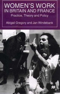 Women's Work In Britain And France: Practice, Theory, And Policy - Abigail Gregory, Jan Windebank