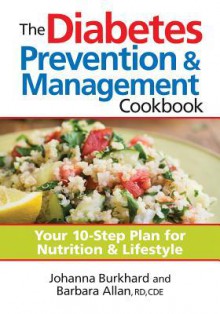 The Diabetes Prevention and Management Cookbook: Your 10-Step Plan for Nutrition and Lifestyle - Johanna Burkhard, Barbara Allan