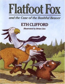 Flatfoot Fox and the Case of the Bashful Beaver - Eth Clifford, Brian Lies