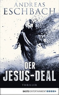 Der Jesus-Deal: Thriller - Andreas Eschbach