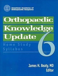 Orthopaedic Knowledge Update 6: Home Study Syllabus - James H. Beaty